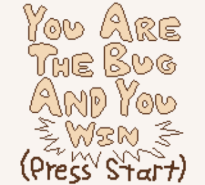 You Are The Bug And You Win